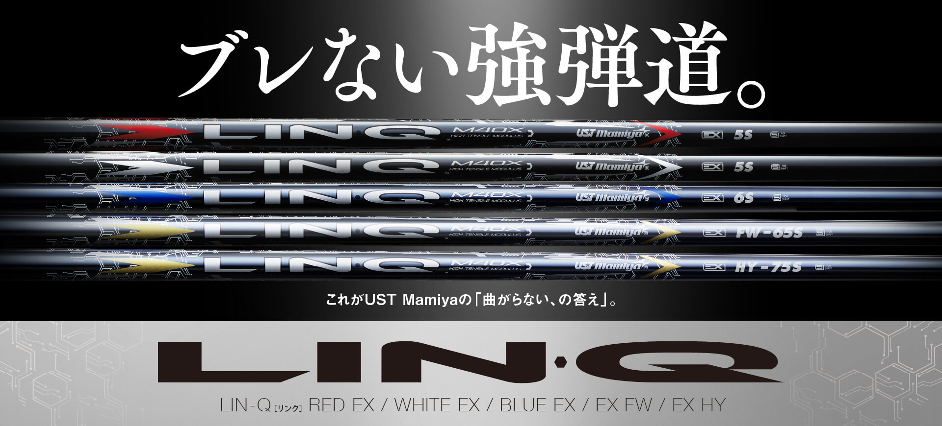 ブレない強弾道。これがUST Mamiyaの「曲がらない、の答え」。 LIN-Q SERIES : LIN-Q RED EX / WHITE EX / BLUE EX / LIN-Q EX FW / HY